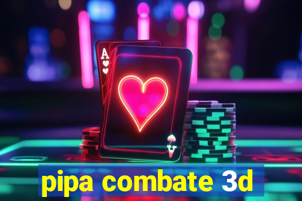 pipa combate 3d